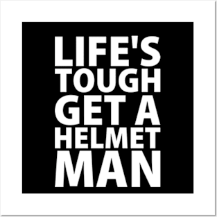 Lifes tough get a helmet man Posters and Art